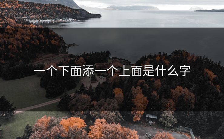 一个下面添一个上面是什么字