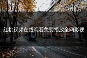红桃视频在线观看免费播放全网影视