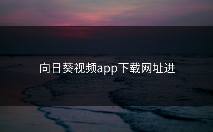 向日葵视频app下载网址进