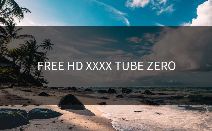 FREE HD XXXX TUBE ZERO